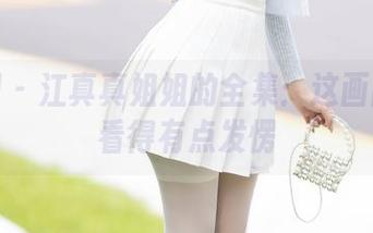 秀人网 – 江真真姐姐的全集：这画面…我看得有点发愣